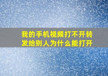 我的手机视频打不开转发给别人为什么能打开