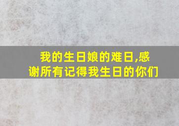 我的生日娘的难日,感谢所有记得我生日的你们