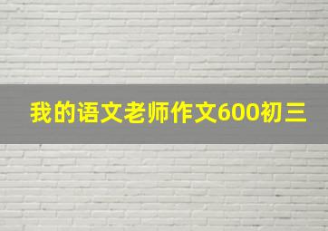 我的语文老师作文600初三