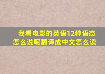 我看电影的英语12种语态怎么说呢翻译成中文怎么读