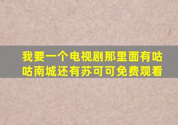 我要一个电视剧那里面有咕咕南城还有苏可可免费观看