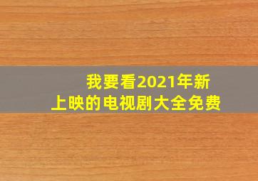 我要看2021年新上映的电视剧大全免费