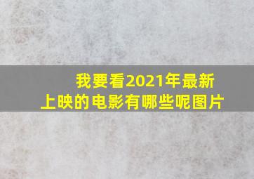 我要看2021年最新上映的电影有哪些呢图片