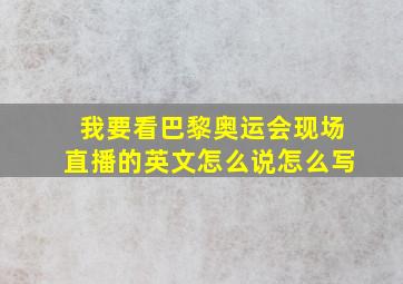 我要看巴黎奥运会现场直播的英文怎么说怎么写