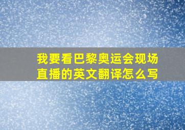 我要看巴黎奥运会现场直播的英文翻译怎么写