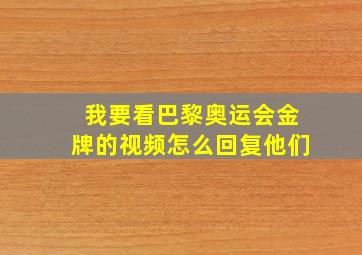 我要看巴黎奥运会金牌的视频怎么回复他们