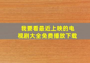 我要看最近上映的电视剧大全免费播放下载