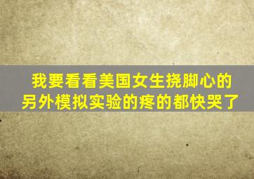 我要看看美国女生挠脚心的另外模拟实验的疼的都快哭了