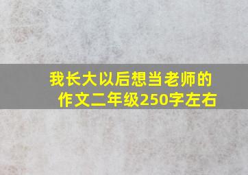 我长大以后想当老师的作文二年级250字左右