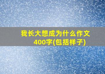 我长大想成为什么作文400字(包括样子)