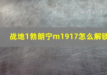 战地1勃朗宁m1917怎么解锁