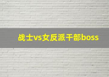 战士vs女反派干部boss