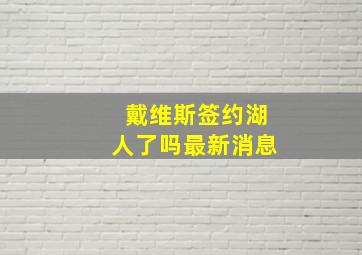 戴维斯签约湖人了吗最新消息