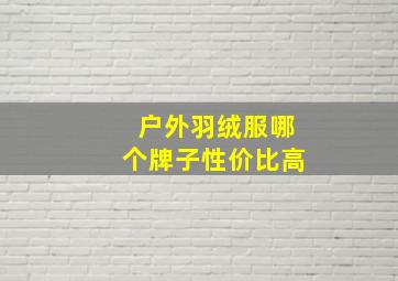 户外羽绒服哪个牌子性价比高