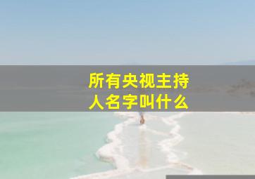 所有央视主持人名字叫什么