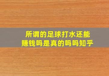 所谓的足球打水还能赚钱吗是真的吗吗知乎