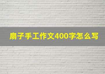 扇子手工作文400字怎么写