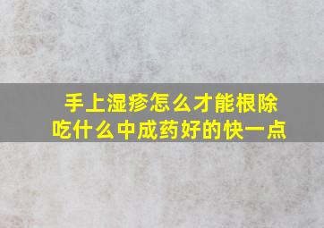 手上湿疹怎么才能根除吃什么中成药好的快一点