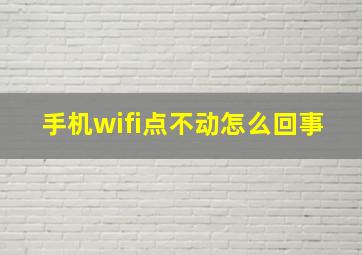 手机wifi点不动怎么回事