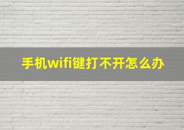 手机wifi键打不开怎么办