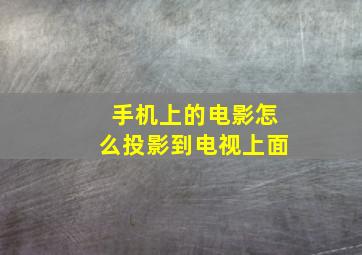 手机上的电影怎么投影到电视上面