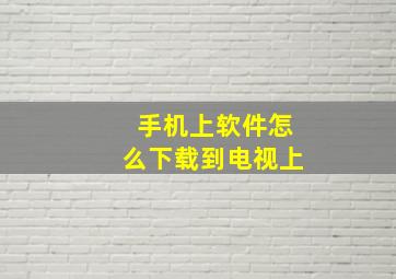 手机上软件怎么下载到电视上