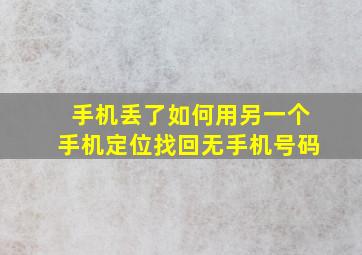 手机丢了如何用另一个手机定位找回无手机号码