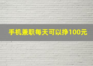 手机兼职每天可以挣100元