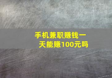 手机兼职赚钱一天能赚100元吗