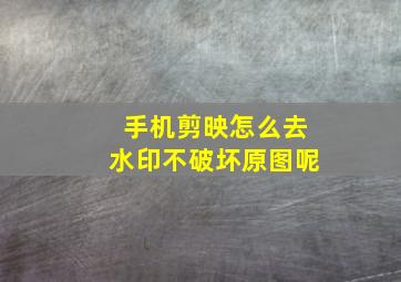 手机剪映怎么去水印不破坏原图呢