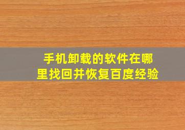 手机卸载的软件在哪里找回并恢复百度经验