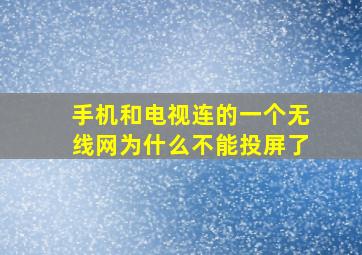 手机和电视连的一个无线网为什么不能投屏了