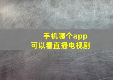 手机哪个app可以看直播电视剧