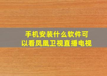 手机安装什么软件可以看凤凰卫视直播电视