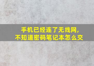 手机已经连了无线网,不知道密码笔记本怎么交