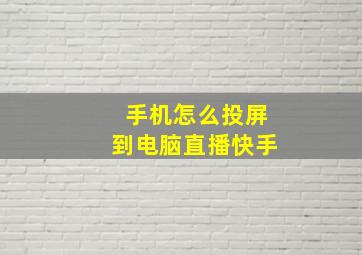 手机怎么投屏到电脑直播快手