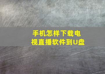 手机怎样下载电视直播软件到U盘