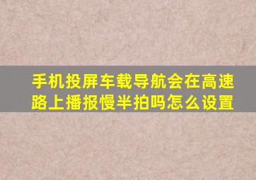 手机投屏车载导航会在高速路上播报慢半拍吗怎么设置