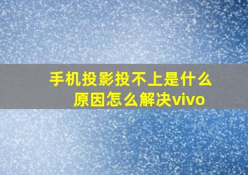 手机投影投不上是什么原因怎么解决vivo