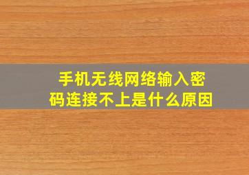 手机无线网络输入密码连接不上是什么原因