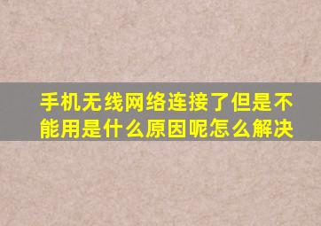 手机无线网络连接了但是不能用是什么原因呢怎么解决