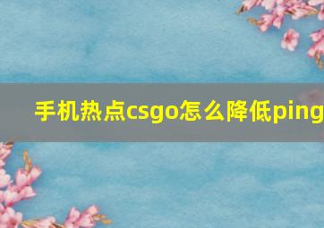 手机热点csgo怎么降低ping