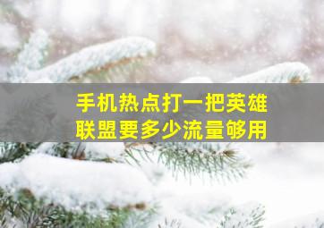 手机热点打一把英雄联盟要多少流量够用