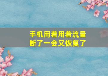 手机用着用着流量断了一会又恢复了