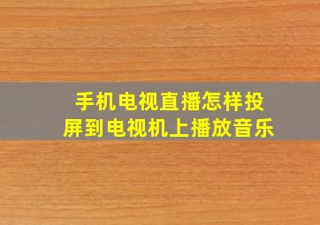 手机电视直播怎样投屏到电视机上播放音乐