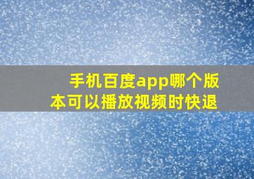 手机百度app哪个版本可以播放视频时快退