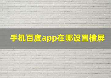 手机百度app在哪设置横屏