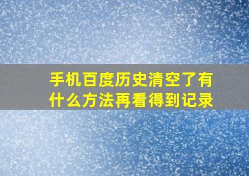 手机百度历史清空了有什么方法再看得到记录