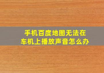 手机百度地图无法在车机上播放声音怎么办