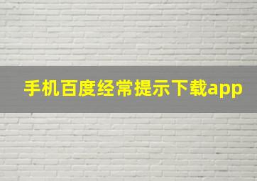 手机百度经常提示下载app